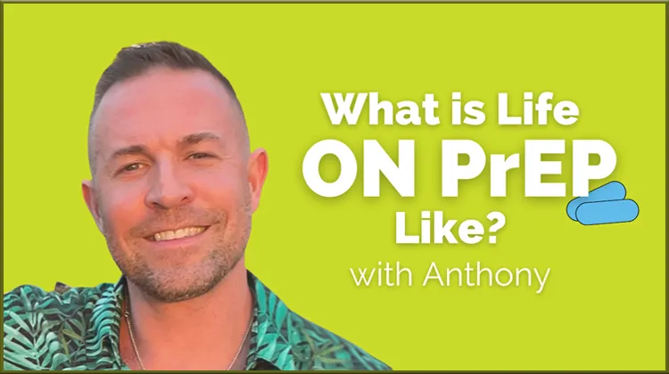 Picture of Anthony with text: What is life on PrEP like?