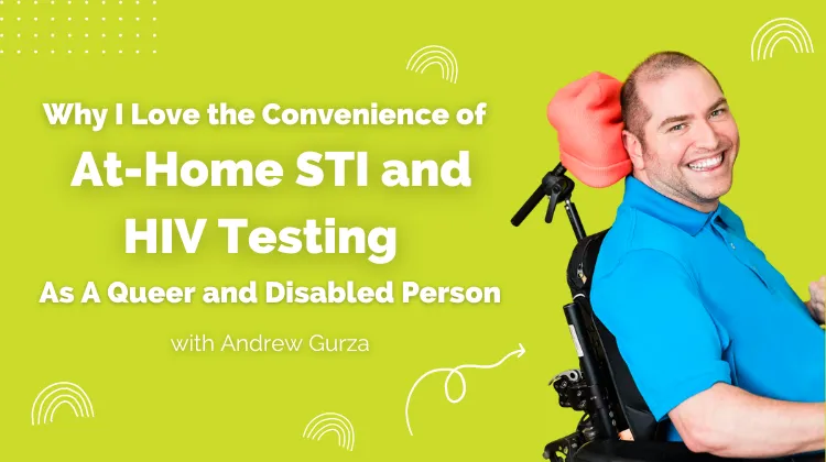 Why I love the convenience of at-home STI and HIV Testing as a queer and disabled person: with Andrew Gurza