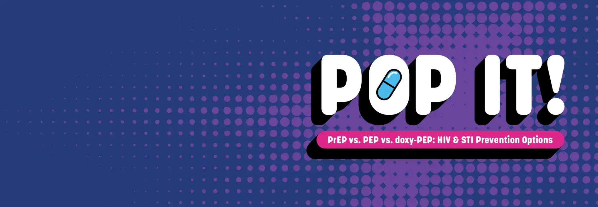 Pop It! PrEP vs PEP vs doxy-PEP: HIV & STI Prevention Options